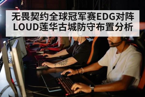 无畏契约全球冠军赛EDG对阵LOUD莲华古城防守布置分析